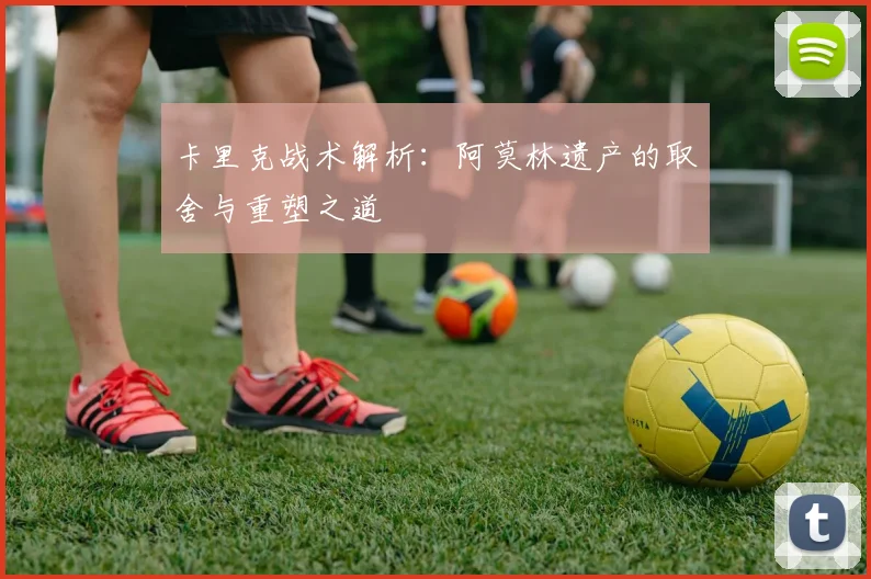 卡里克战术解析：阿莫林遗产的取舍与重塑之道